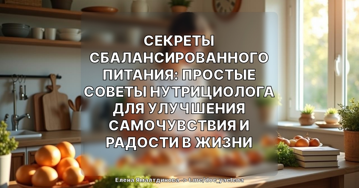 Секреты сбалансированного питания: простые советы нутрициолога для улучшения самочувствия и радости в жизни