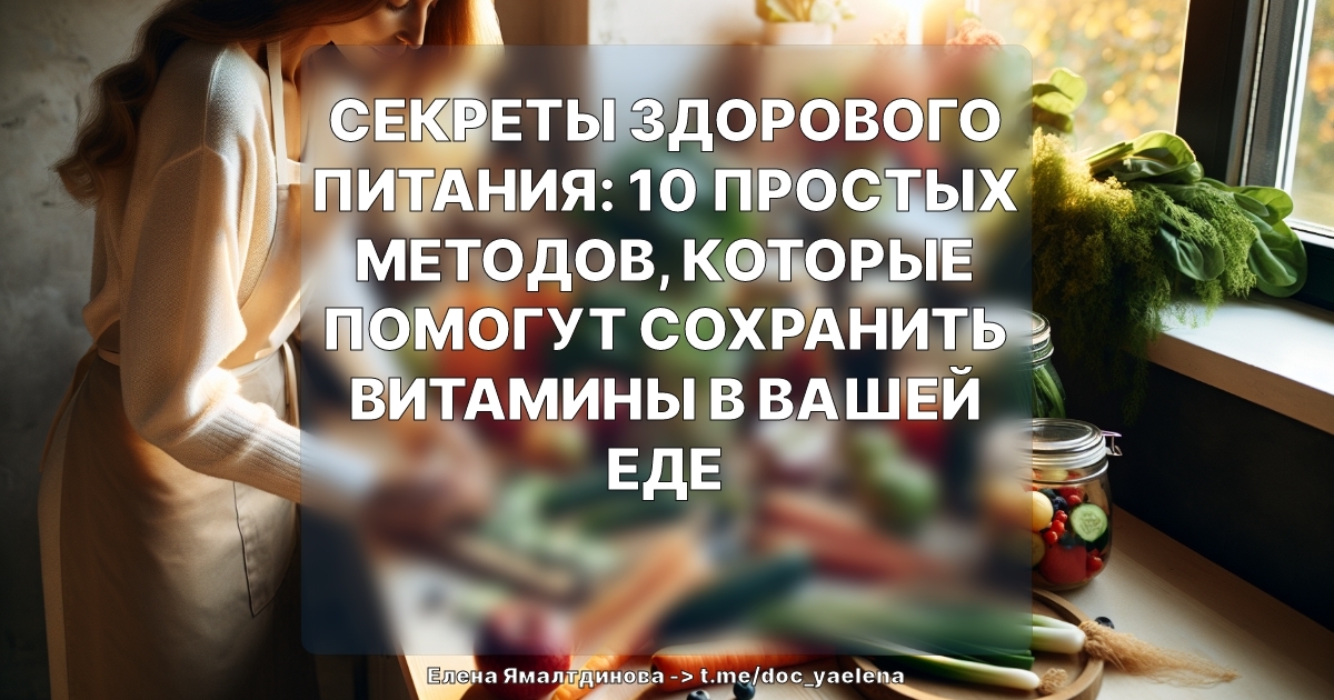 Секреты здорового питания: 10 простых методов, которые помогут сохранить витамины в вашей еде