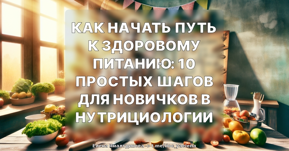 Как начать путь к здоровому питанию: 10 простых шагов для новичков в нутрициологии