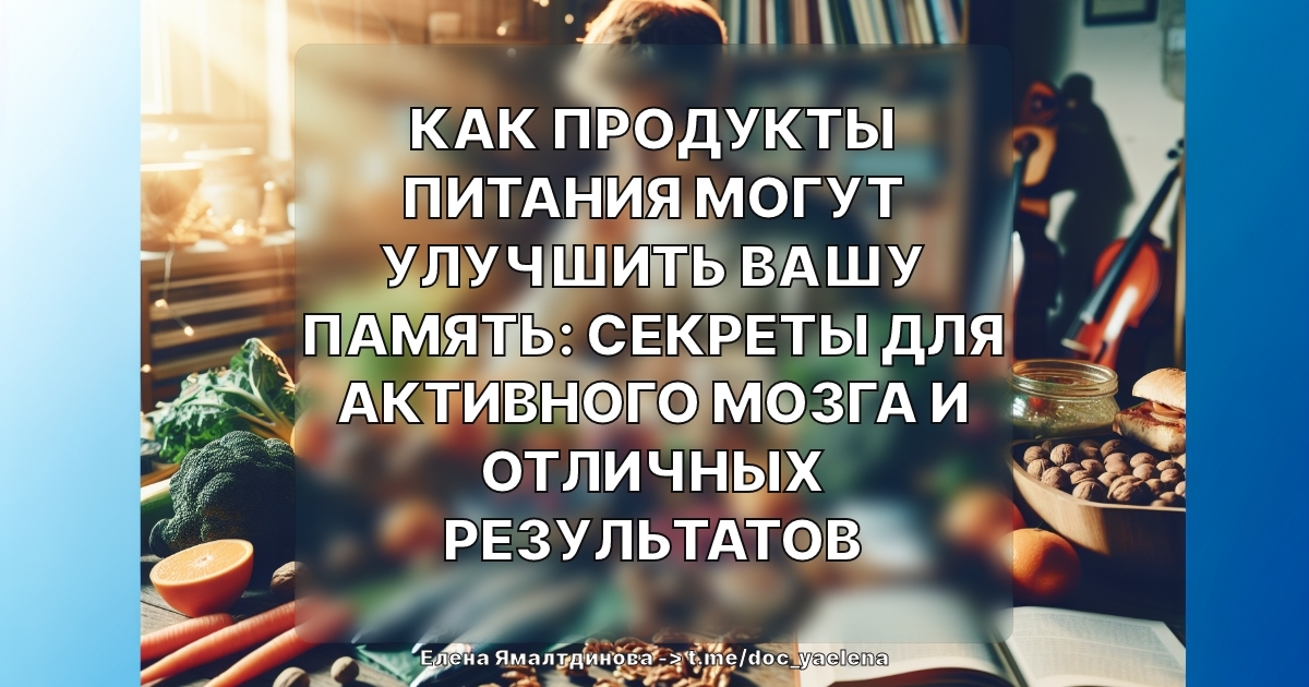 Как продукты питания могут улучшить вашу память: секреты для активного мозга и отличных результатов