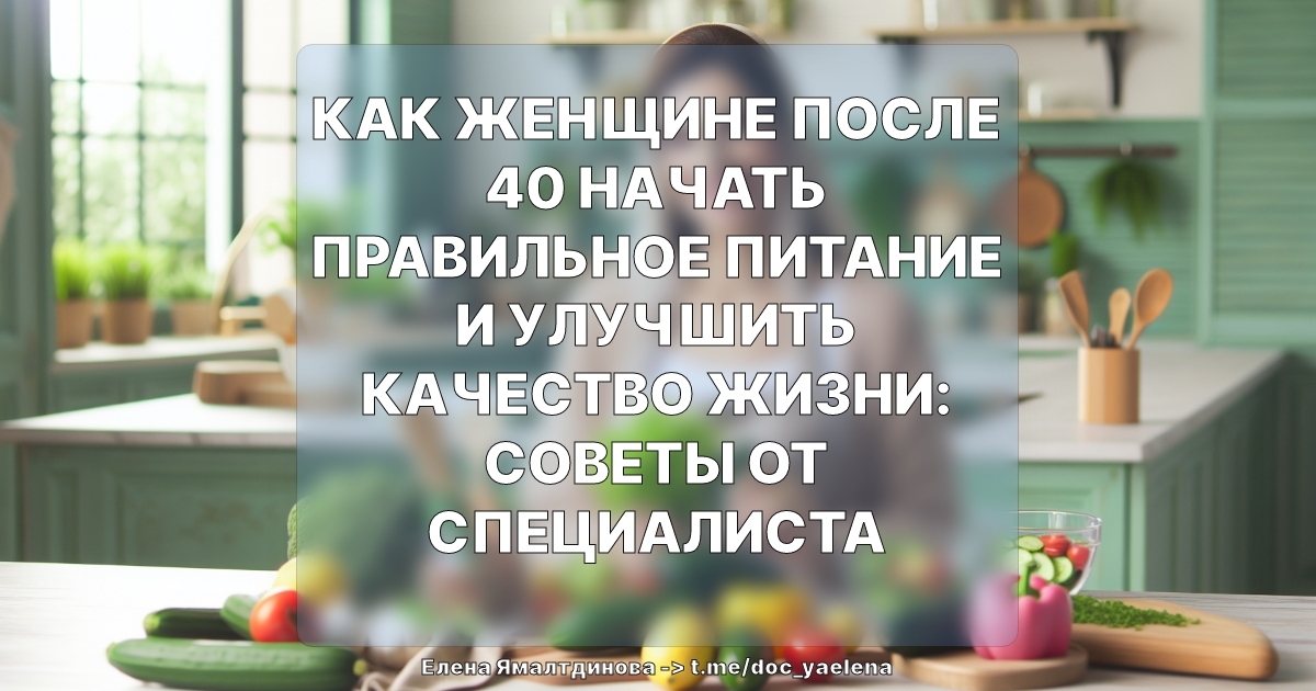Как женщине после 40 начать правильное питание и улучшить качество жизни: советы от специалиста