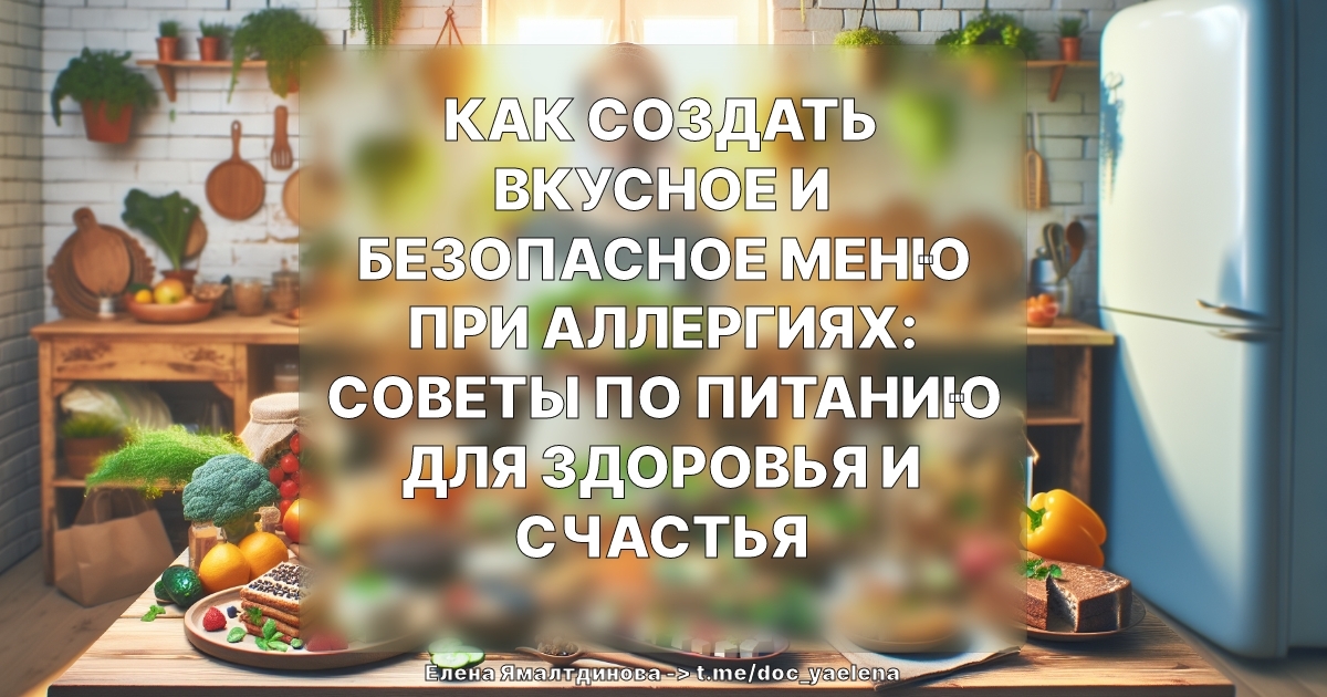 Как создать вкусное и безопасное меню при аллергиях: советы по питанию для здоровья и счастья