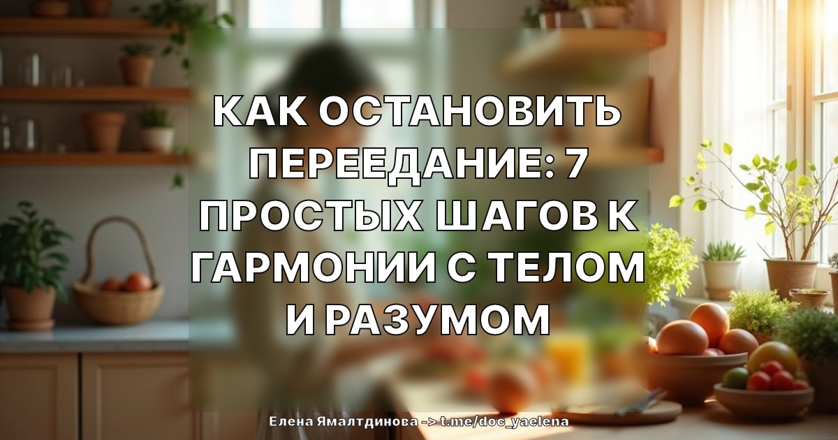 Как остановить переедание: 7 простых шагов к гармонии с телом и разумом