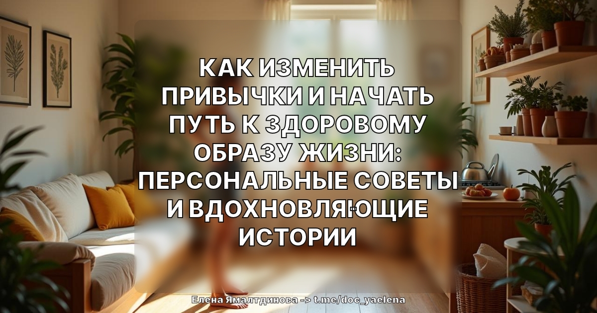 Как изменить привычки и начать путь к здоровому образу жизни: персональные советы и вдохновляющие истории