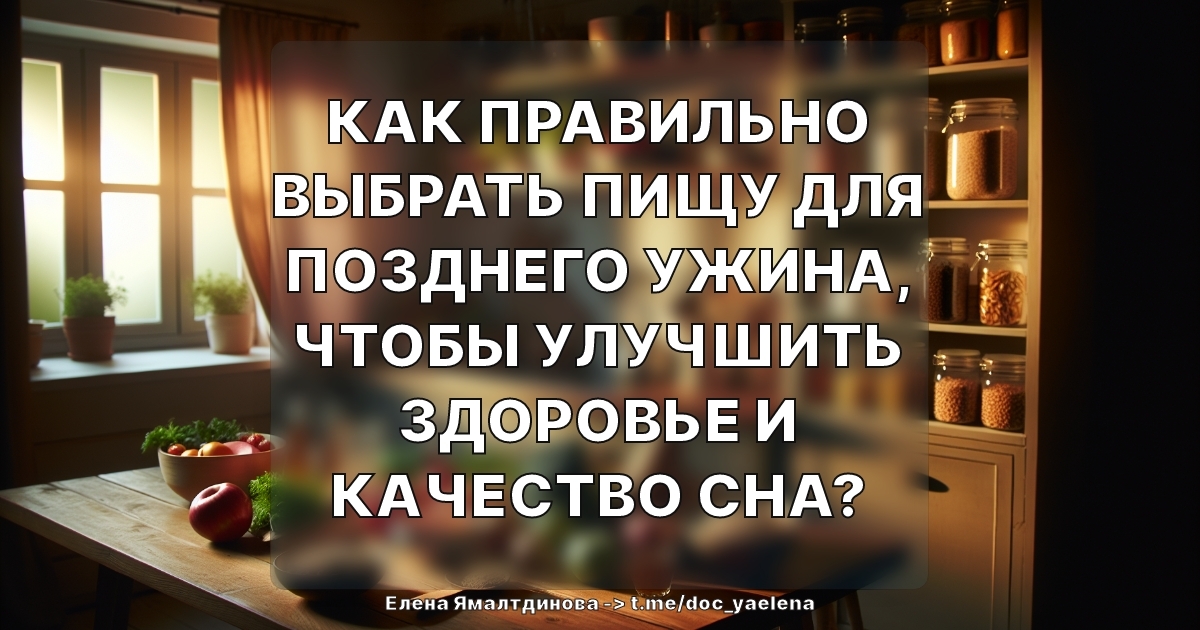 Как правильно выбрать пищу для позднего ужина, чтобы улучшить здоровье и качество сна?