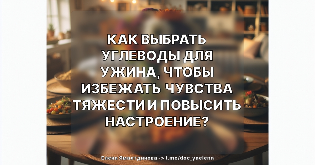 Как выбрать углеводы для ужина, чтобы избежать чувства тяжести и повысить настроение?
